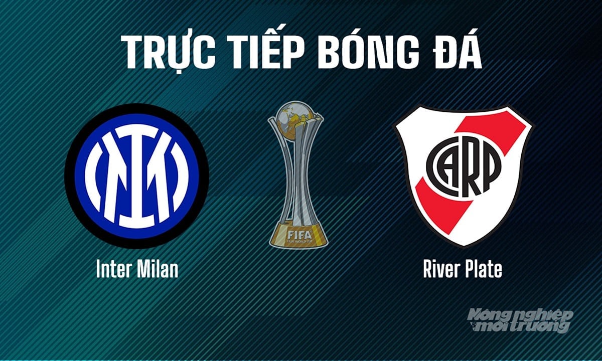Trực tiếp bóng đá giải FIFA Club World Cup 2025 giữa Inter Milan vs River Plate hôm nay 26/6/2025 Trực tiếp bóng đá giải FIFA Club World Cup 2025 giữa Inter Milan vs River Plate hôm nay 26/6/2025