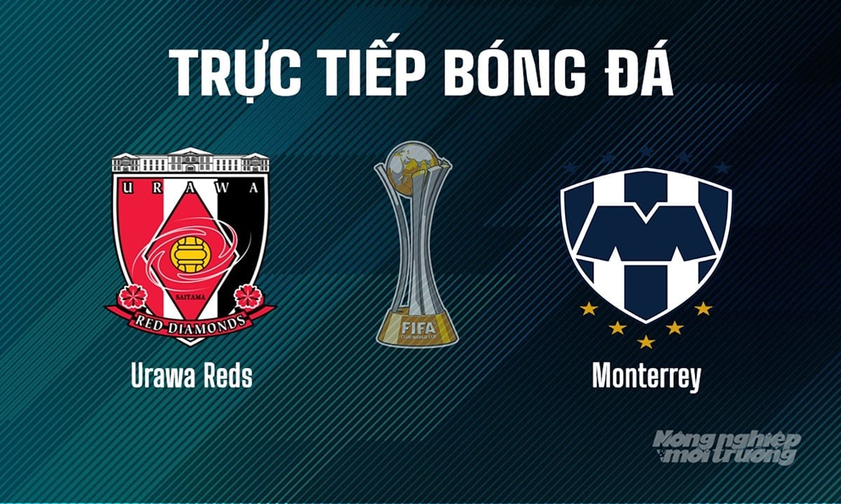 Trực tiếp bóng đá giải FIFA Club World Cup 2025 giữa Urawa Reds vs Monterrey hôm nay 26/6/2025 Trực tiếp bóng đá giải FIFA Club World Cup 2025 giữa Urawa Reds vs Monterrey hôm nay 26/6/2025