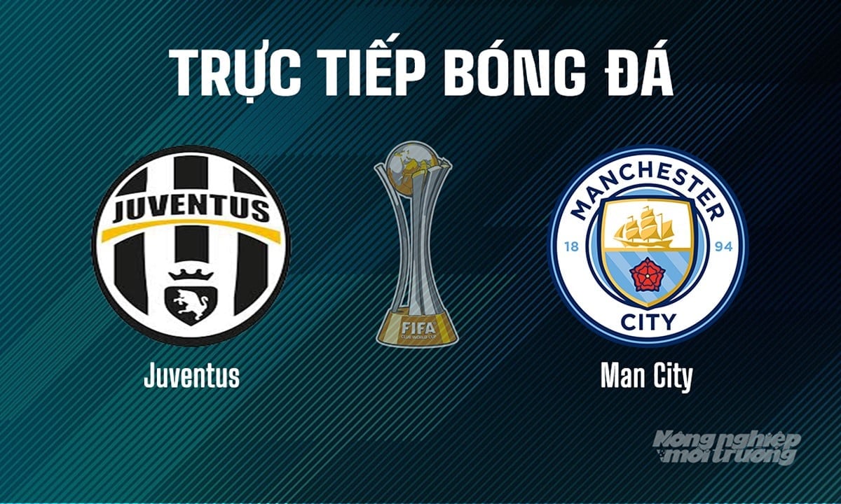 Trực tiếp bóng đá giải FIFA Club World Cup 2025 giữa Juventus vs Man City ngày 27/6/2025 Trực tiếp bóng đá giải FIFA Club World Cup 2025 giữa Juventus vs Man City ngày 27/6/2025