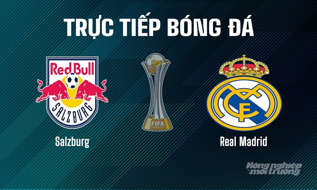 Trực tiếp bóng đá giải FIFA Club World Cup 2025 giữa Salzburg vs Real Madrid hôm nay 27/6/2025 Trực tiếp bóng đá giải FIFA Club World Cup 2025 giữa Salzburg vs Real Madrid hôm nay 27/6/2025