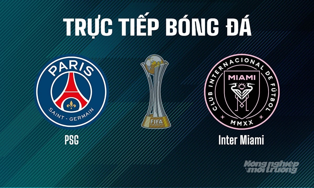Trực tiếp bóng đá giải FIFA Club World Cup 2025 giữa PSG vs Inter Miami ngày 29/6/2025 Trực tiếp bóng đá giải FIFA Club World Cup 2025 giữa PSG vs Inter Miami ngày 29/6/2025