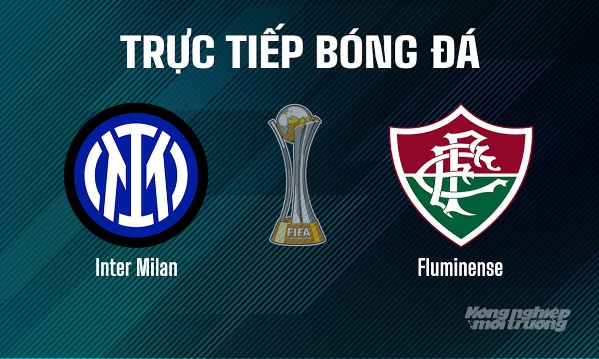Trực tiếp bóng đá giải FIFA Club World Cup 2025 giữa Inter Milan vs Fluminense ngày 1/7/2025 Trực tiếp bóng đá giải FIFA Club World Cup 2025 giữa Inter Milan vs Fluminense ngày 1/7/2025