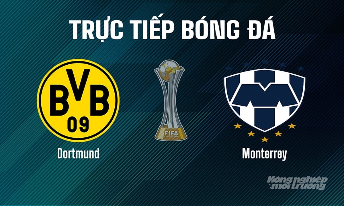 Trực tiếp bóng đá giải FIFA Club World Cup 2025 giữa Dortmund vs Monterrey hôm nay 2/7/2025