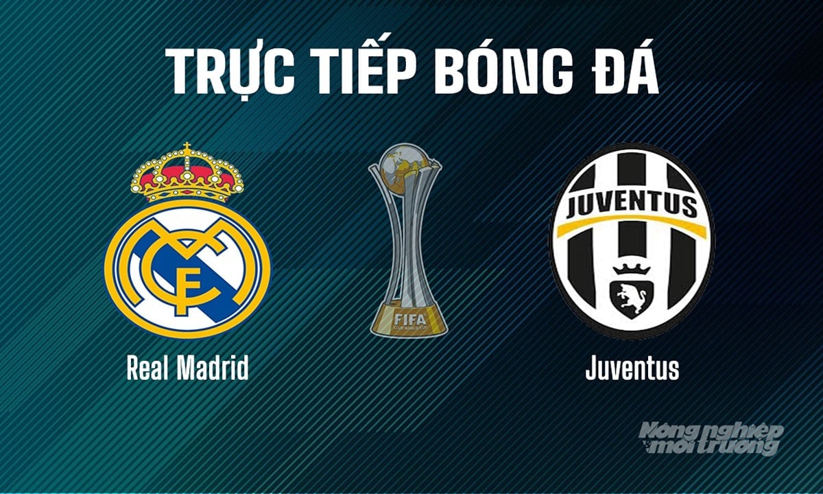 Trực tiếp bóng đá giải FIFA Club World Cup 2025 giữa Real Madrid vs Juventus ngày 2/7/2025