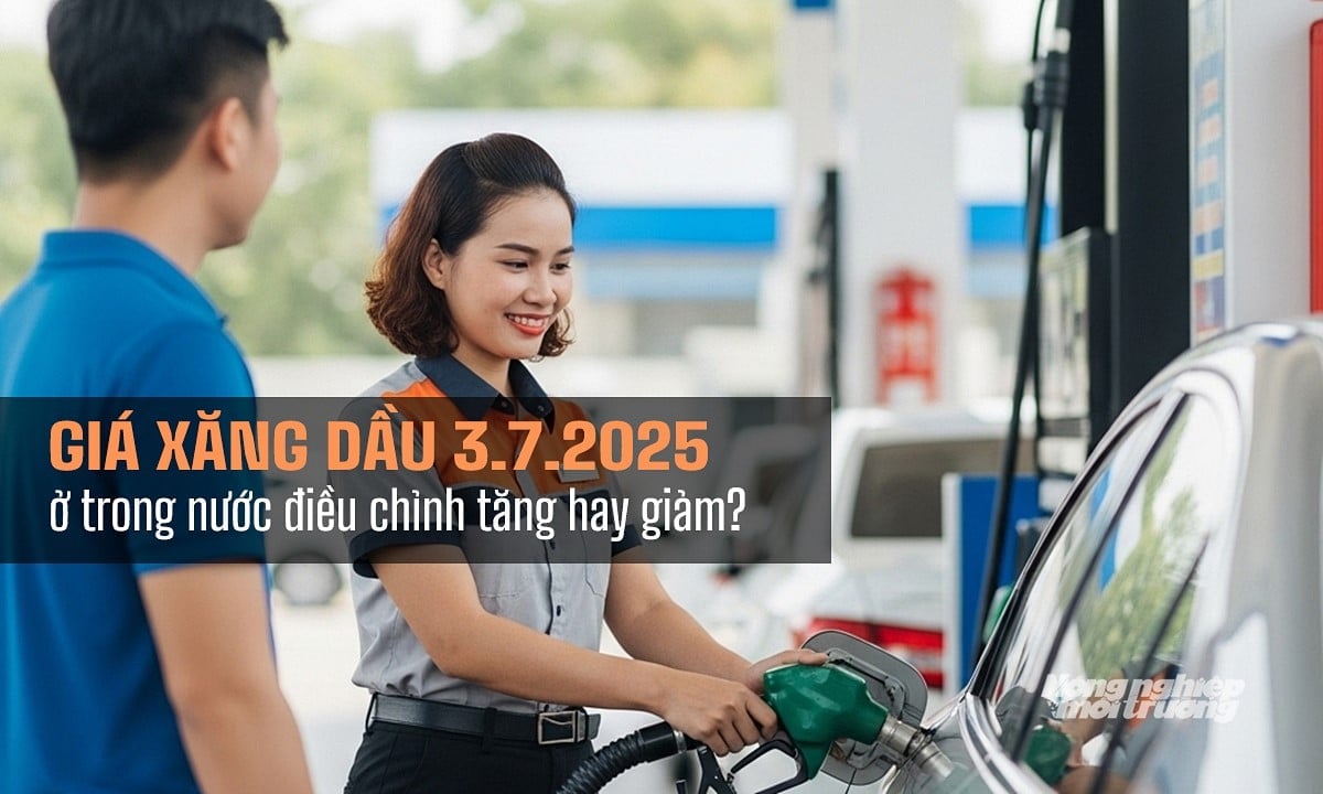 Cập nhật giá xăng dầu hôm nay 3/7/2025 sau phiên điều chỉnh