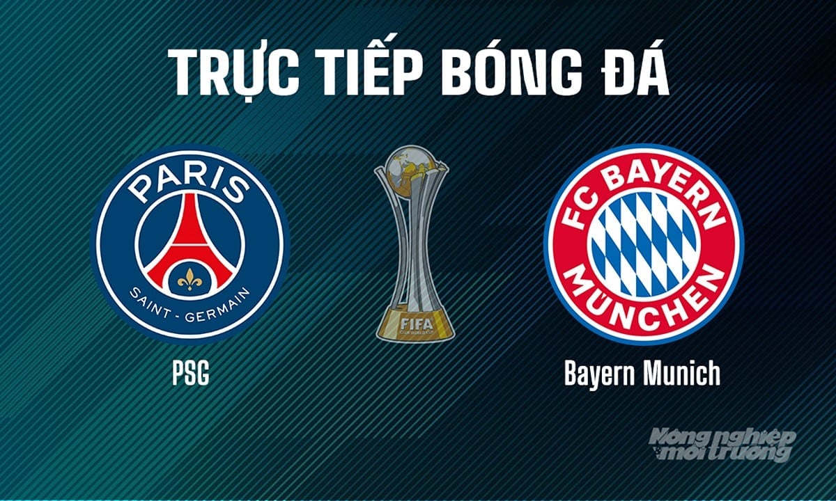 Trực tiếp bóng đá giải FIFA Club World Cup 2025 giữa PSG vs Bayern Munich hôm nay 5/7/2025 Trực tiếp bóng đá giải FIFA Club World Cup 2025 giữa PSG vs Bayern Munich hôm nay 5/7/2025