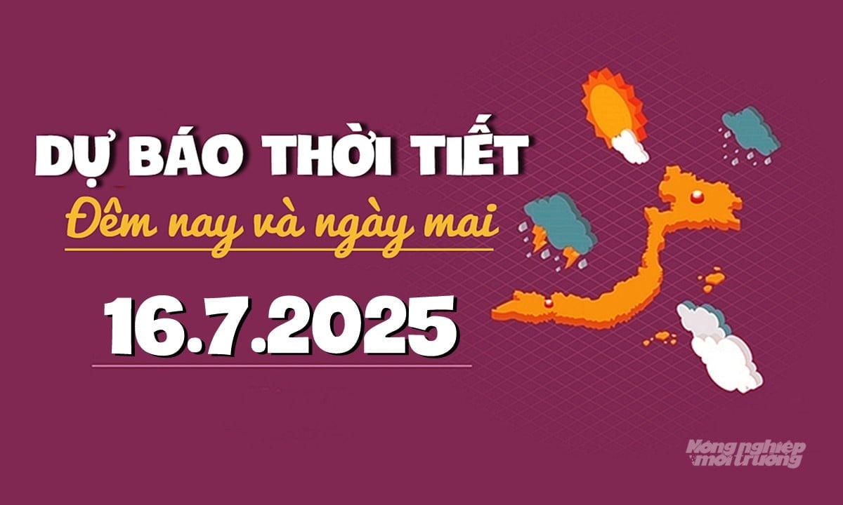 Tin tức thời tiết ngày mai 16/7/2025 trong cả nước Tin tức thời tiết ngày mai 16/7/2025 trong cả nước
