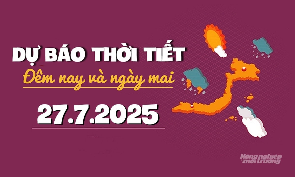 Tin tức thời tiết ngày mai 27/7/2025 trong cả nước