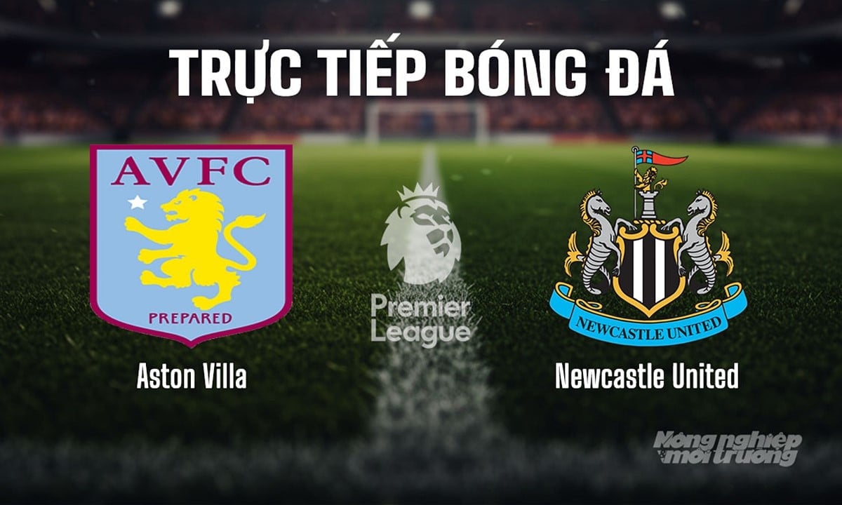 Trực tiếp bóng đá Ngoại hạng Anh giữa Aston Villa vs Newcastle United hôm nay 16/8/2025
