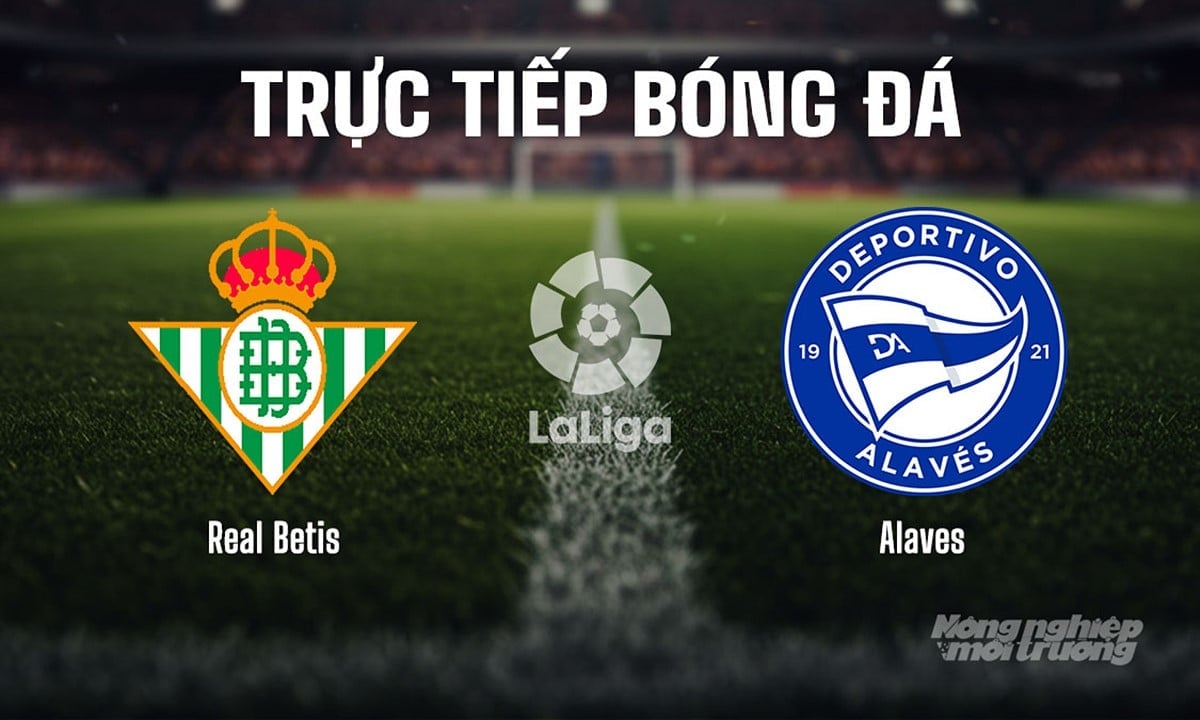 Trực tiếp bóng đá La Liga 2025/26 giữa Real Betis vs Alaves ngày 23/8/2025