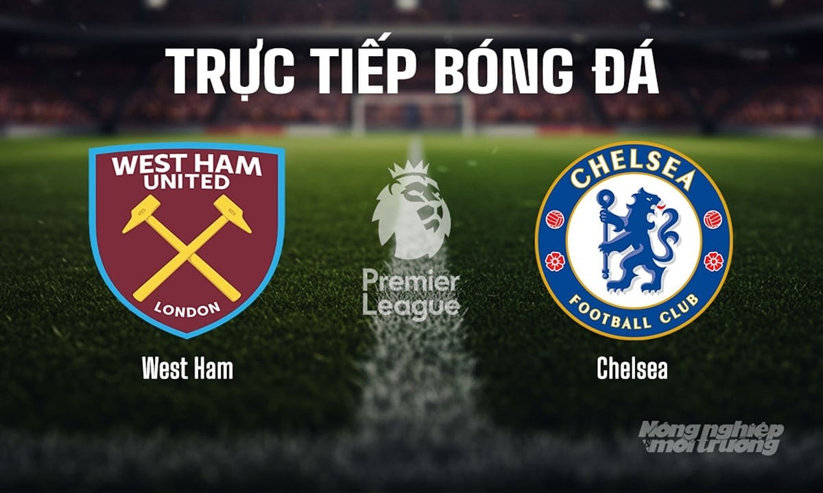 Trực tiếp bóng đá Ngoại hạng Anh giữa West Ham vs Chelsea ngày 23/8/2025