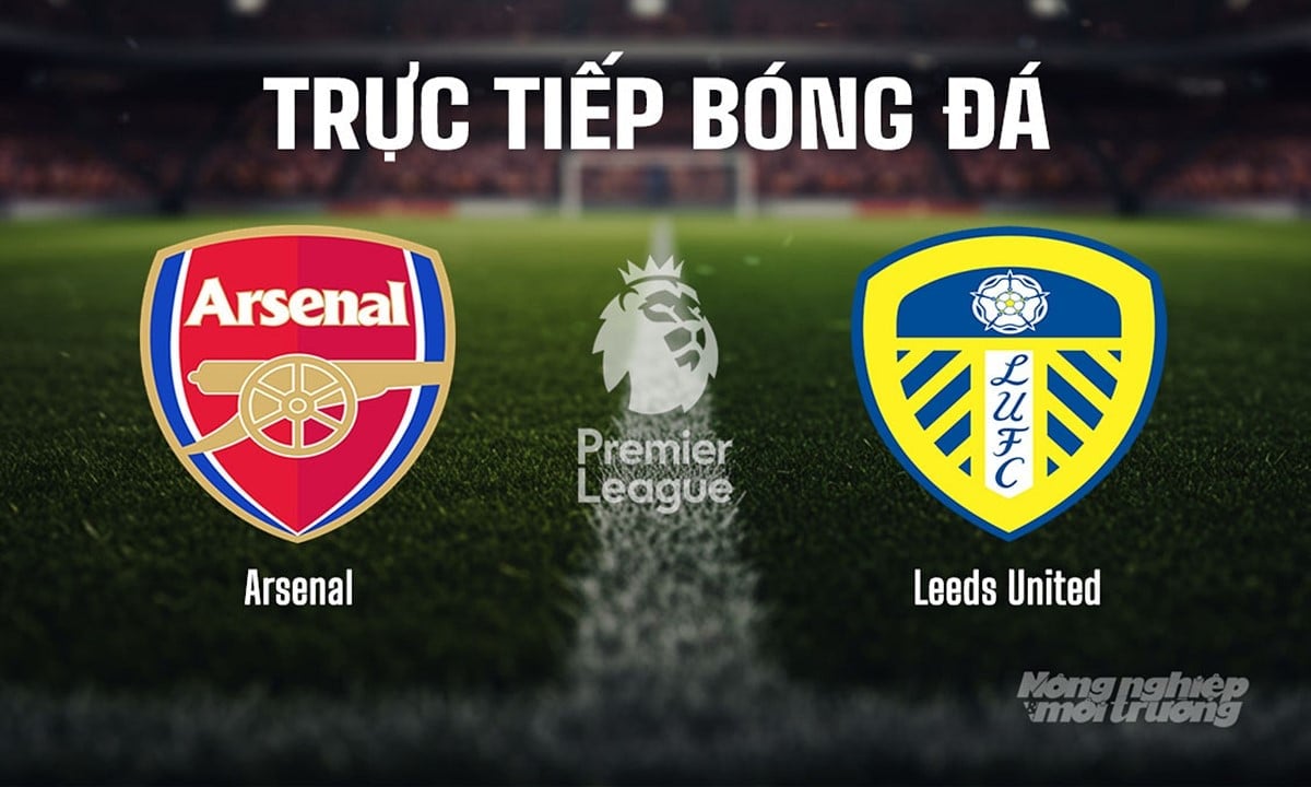 Trực tiếp bóng đá Ngoại hạng Anh giữa Arsenal vs Leeds United hôm nay 23/8/2025 Trực tiếp bóng đá Ngoại hạng Anh giữa Arsenal vs Leeds United hôm nay 23/8/2025
