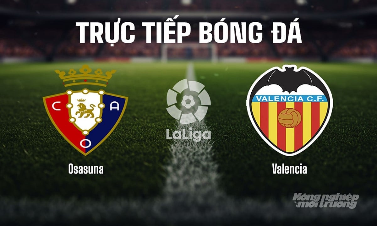 Trực tiếp bóng đá La Liga 2025/26 giữa Osasuna vs Valencia hôm nay 24/8/2025 Trực tiếp bóng đá La Liga 2025/26 giữa Osasuna vs Valencia hôm nay 24/8/2025