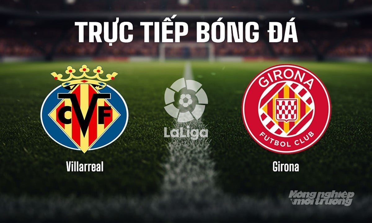 Trực tiếp bóng đá La Liga 2025/26 giữa Villarreal vs Girona ngày 25/8/2025 Trực tiếp bóng đá La Liga 2025/26 giữa Villarreal vs Girona ngày 25/8/2025