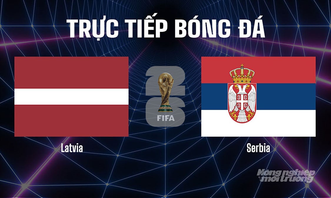Trực tiếp bóng đá tại vòng loại World Cup 2026 giữa Latvia vs Serbia hôm nay 6/9/2025