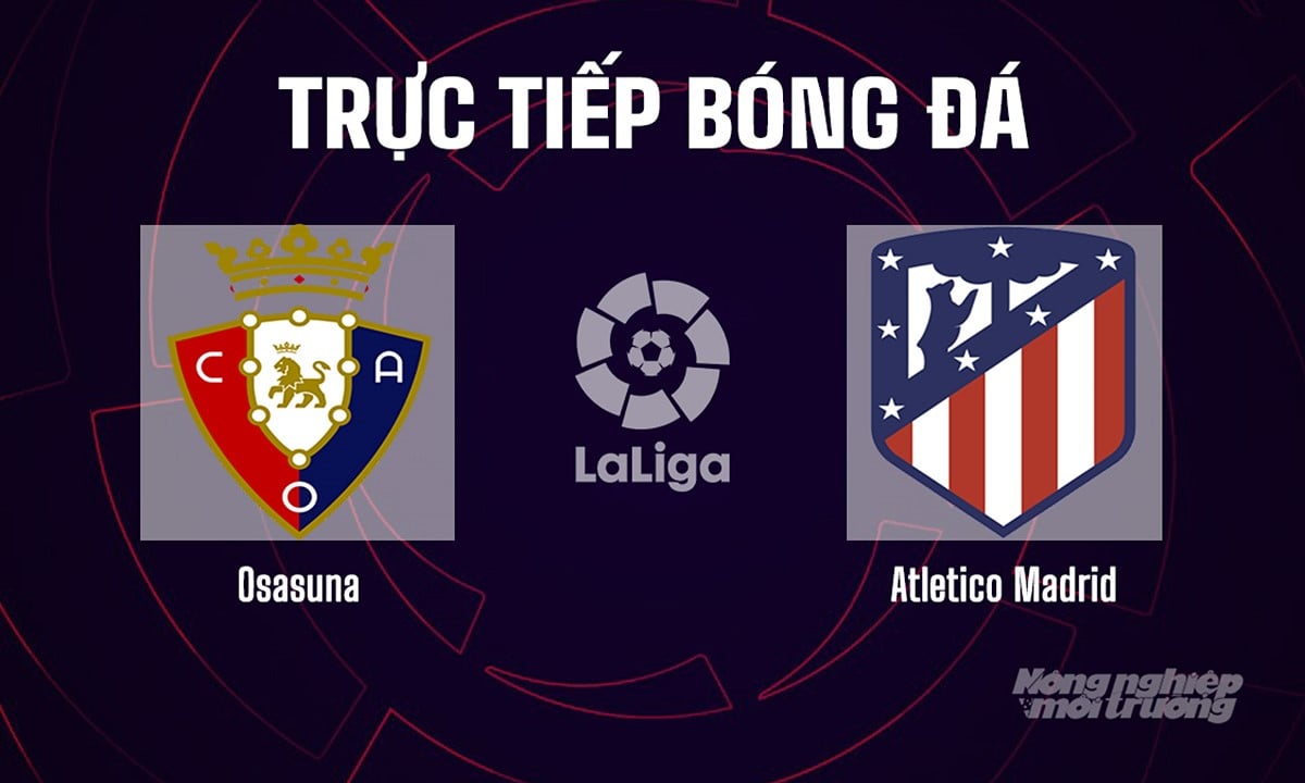 Trực tiếp bóng đá La Liga 2025/26 giữa Osasuna vs Atletico Madrid ngày 13/5/2026
