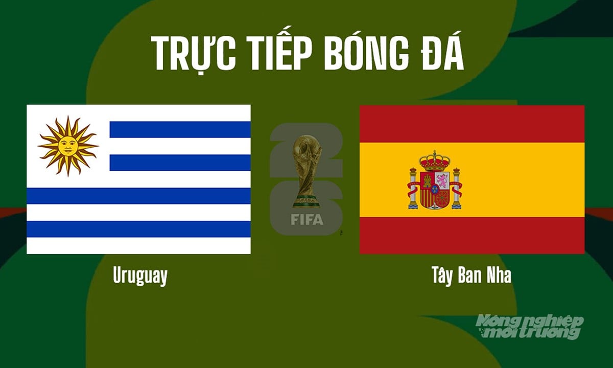 Trực tiếp bóng đá tại vòng bảng World Cup 2026 giữa Uruguay vs Tây Ban Nha hôm nay 27/6/2026