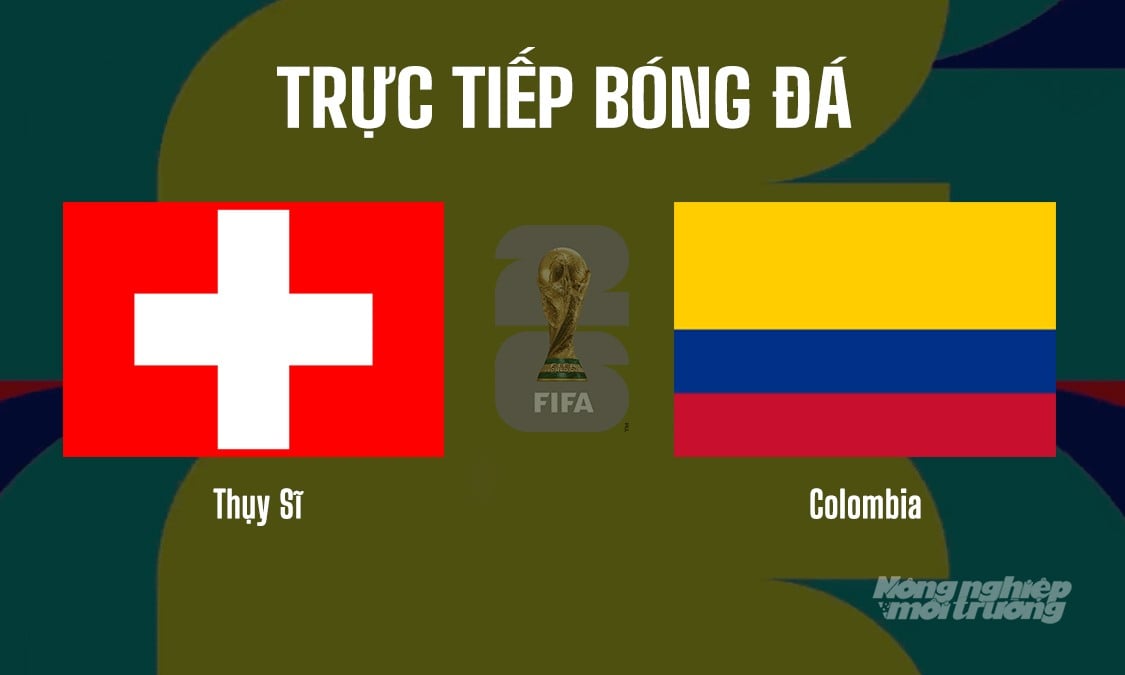 Trực tiếp bóng đá tại vòng 1/8 giải World Cup 2026 giữa Thụy Sĩ vs Colombia ngày 8/7/2026