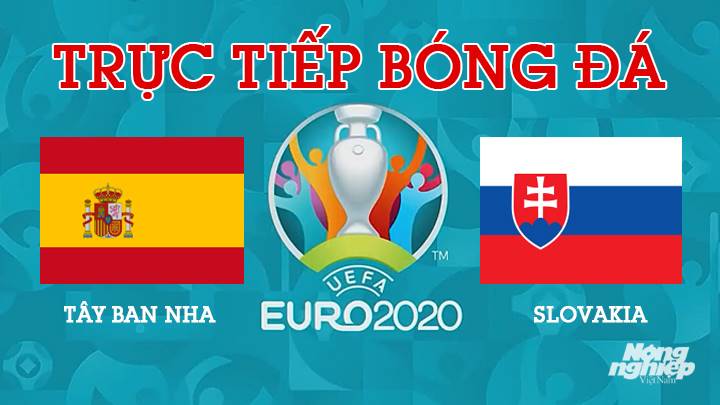 Trực tiếp bóng đá EURO 2020 giữa Tây Ban Nha vs Slovakia lúc 23h00 hôm nay 23/6/2021