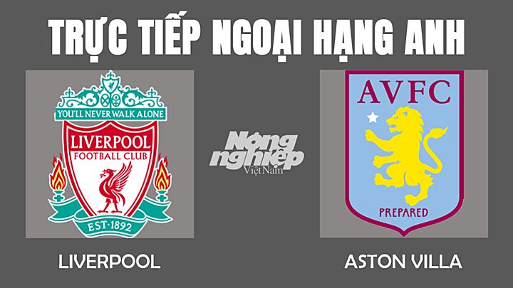 Trực tiếp bóng đá Ngoại hạng Anh giữa Liverpool vs Aston Villa hôm nay 11/12/2021