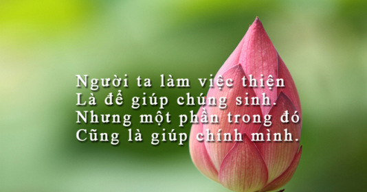 Bản thân quý vị phải làm việc tốt và làm sao cho mỗi ngày có nhiều người tốt hơn trong thế giới và bớt đi những người xấu.