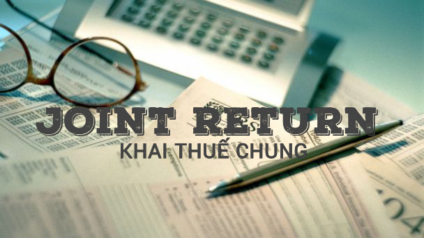 Khai thuế chung (Joint Return) là gì? Lợi ích của khai thuế chung - Ảnh 1.