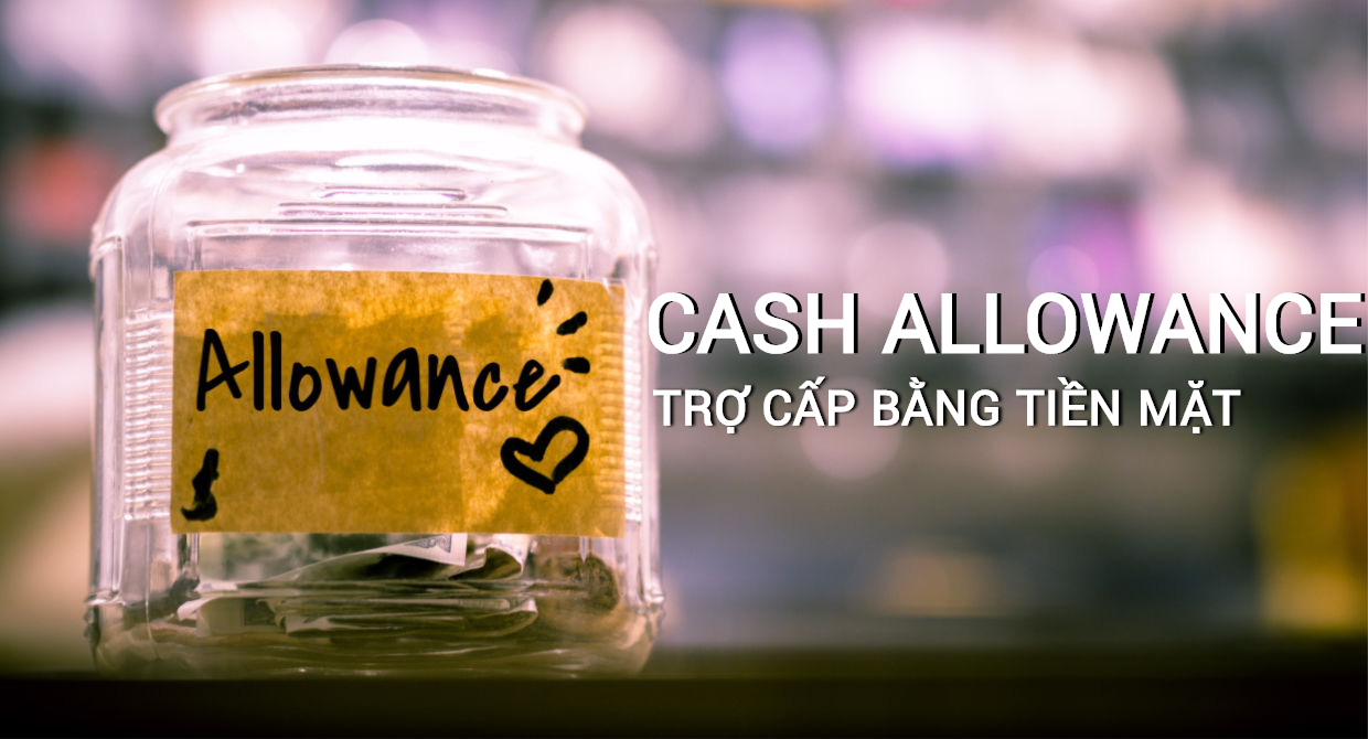 Trợ cấp bằng tiền mặt (Cash Allowance) là gì? Đặc điểm và các yếu tố ảnh hưởng - Ảnh 1.