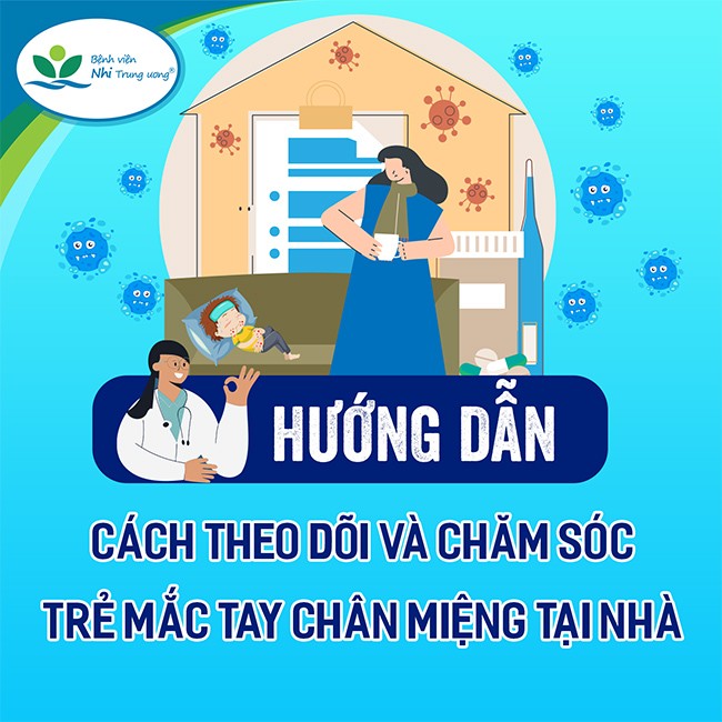 Hướng dẫn cha mẹ cách theo dõi và chăm sóc trẻ mắc Tay Chân Miệng tại nhà, tránh biến chứng nguy hiểm