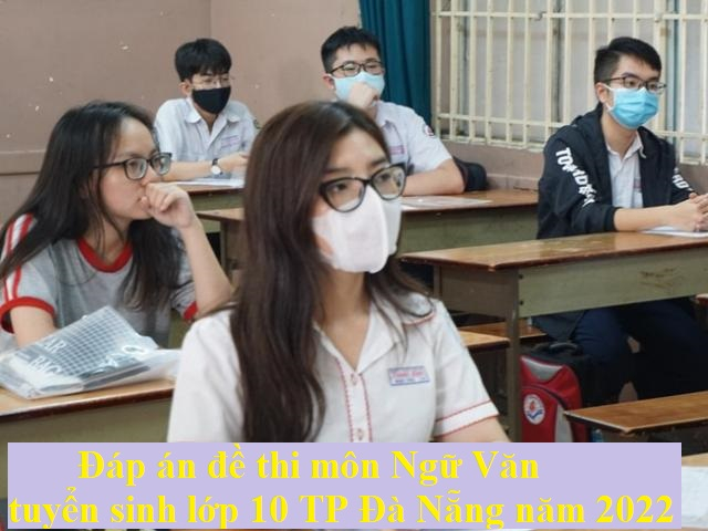 Đáp án đề thi môn Ngữ Văn tuyển sinh lớp 10 TP Đà Nẵng năm 2022
