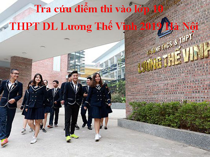 Tra cứu điểm thi vào lớp 10 THPT DL Lương Thế Vinh 2019 Hà Nội