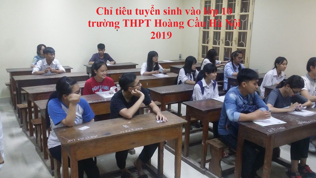 Chỉ tiêu tuyển sinh vào lớp 10 trường THPT Hoàng Cầu Hà Nội 2019