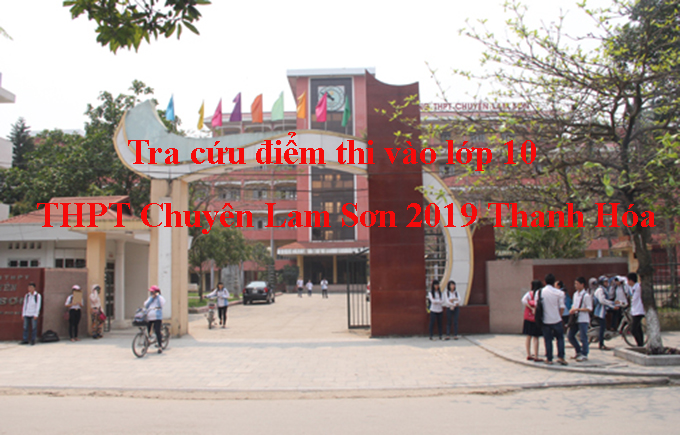 Tra cứu điểm thi vào lớp 10 THPT Chuyên Lam Sơn 2019 Thanh Hóa
