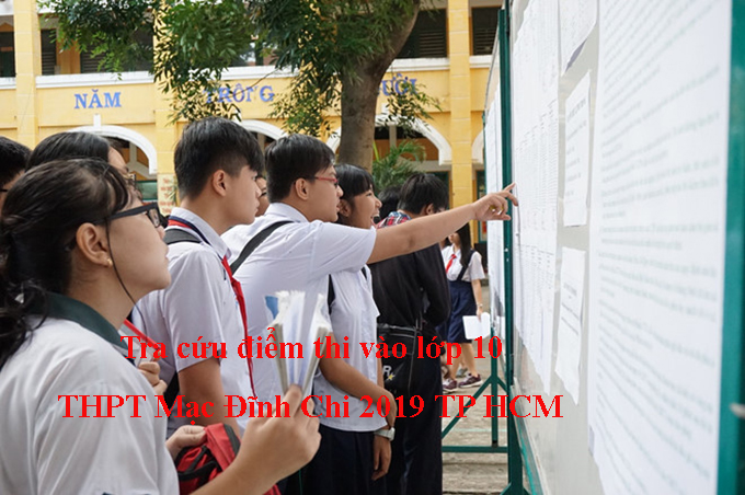 Tra cứu điểm thi vào lớp 10 THPT Mạc Đĩnh Chi 2019 TP HCM