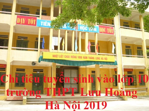 Chỉ tiêu tuyển sinh vào lớp 10 trường THPT Lưu Hoàng Hà Nội 2019