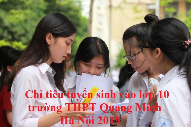 Chỉ tiêu tuyển sinh vào lớp 10 trường THPT Quang Minh Hà Nội 2019