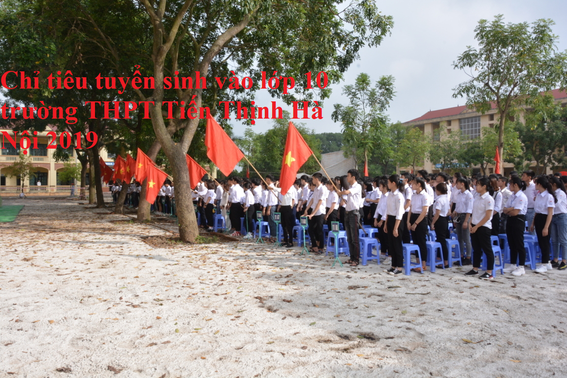 Chỉ tiêu tuyển sinh vào lớp 10 trường THPT Tiến Thịnh Hà Nội 2019