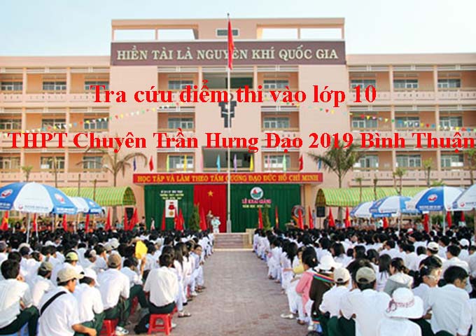 Tra cứu điểm thi vào lớp 10 THPT Chuyên Trần Hưng Đạo 2019 Bình Thuận