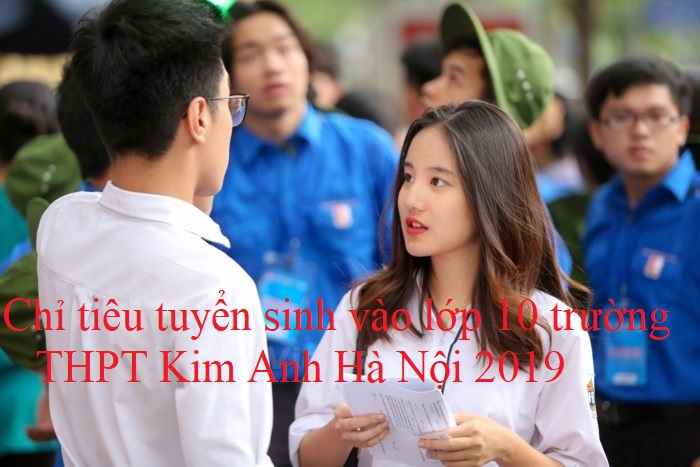 Chỉ tiêu tuyển sinh vào lớp 10 trường THPT Kim Anh Hà Nội 2019