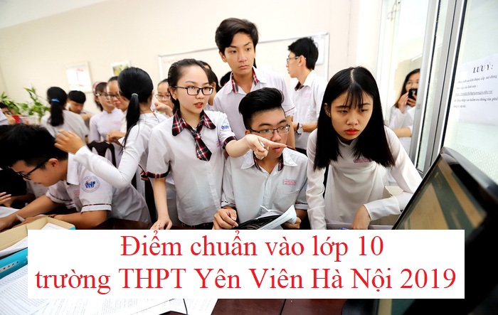 diem-chuan-vao-lop-10-truong-thpt-yen-vien-ha-noi-2019