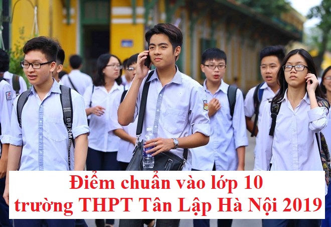 diem-chuan-vao-lop-10-truong-thpt-tan-lap-ha-noi-2019