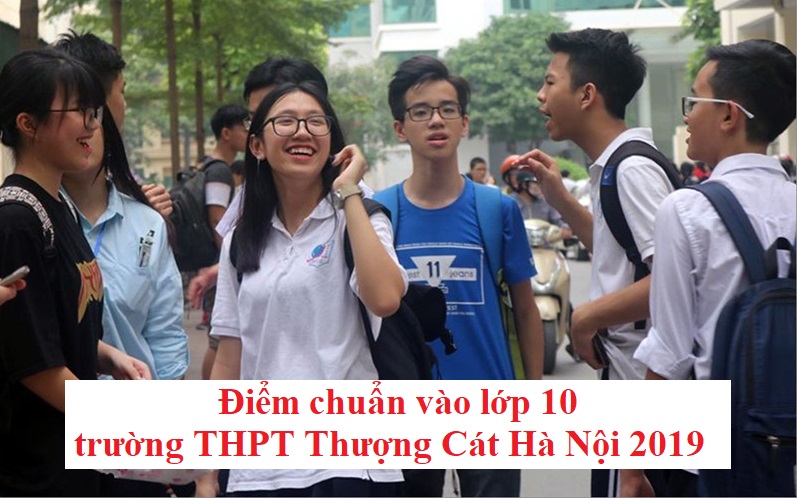 diem-chuan-vao-lop-10-truong-thpt-thuong-cat-ha-noi-2019