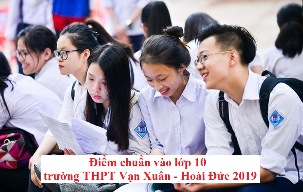 diem-chuan-vao-lop-10-truong-thpt-van-xuan-hoai-duc-2019