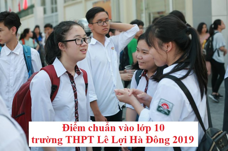 diem-chuan-vao-lop-10-truong-thpt-le-loi-ha-dong-2019