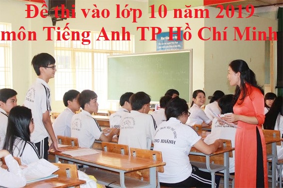 Đề thi vào lớp 10 năm 2019 môn Tiếng Anh TP Hồ Chí Minh