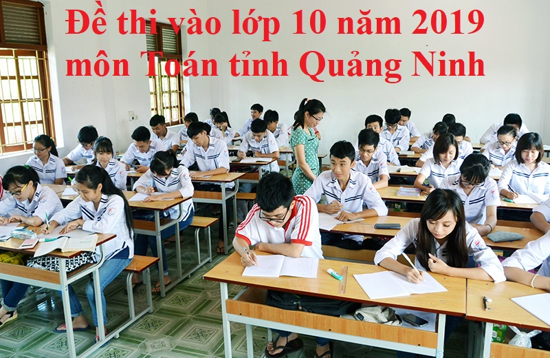 Đề thi vào lớp 10 năm 2019 môn Toán tỉnh Quảng Ninh