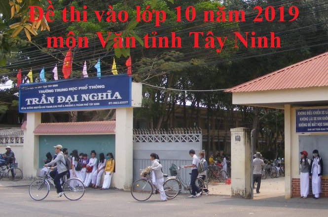 Đề thi vào lớp 10 năm 2019 môn Văn tỉnh Tây Ninh