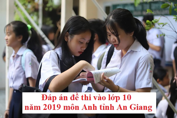 Đáp án đề thi vào lớp 10 năm 2019 môn Anh tỉnh An Giang