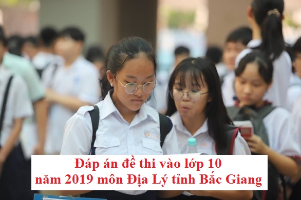 Đáp án đề thi vào lớp 10 năm 2019 môn Địa Lý tỉnh Bắc Giang