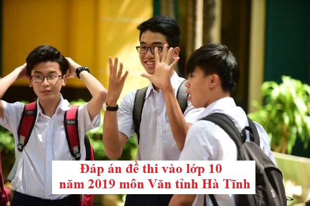 Đáp án đề thi vào lớp 10 năm 2019 môn Văn tỉnh Hà Tĩnh