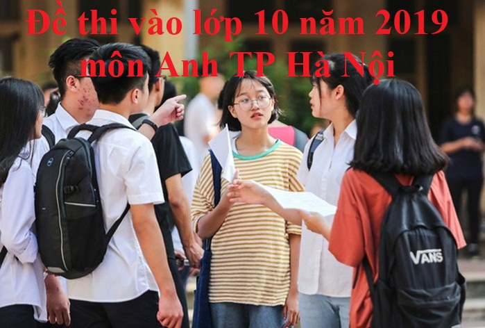 Đề thi vào lớp 10 năm 2019 môn Anh TP Hà Nội